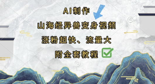 AI制作山海经异兽变身视频，涨粉超快，流量大，附全套教程-“发个发”赚钱知识平台