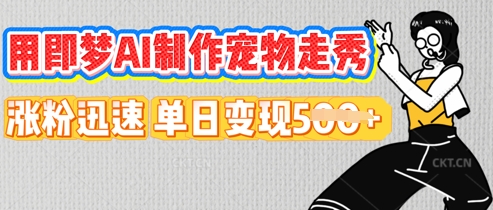 用即梦AI制作宠物走秀,涨粉迅速,单日变现5张-“发个发”赚钱知识平台