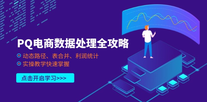 （14240期）PQ电商数据处理全攻略，动态路径、表合并、利润统计，实操教学快速掌握-“发个发”赚钱知识平台