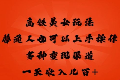 高铁美女玩法，普通人也可以轻松上手，多种渠道变现，一天几张-“发个发”赚钱知识平台