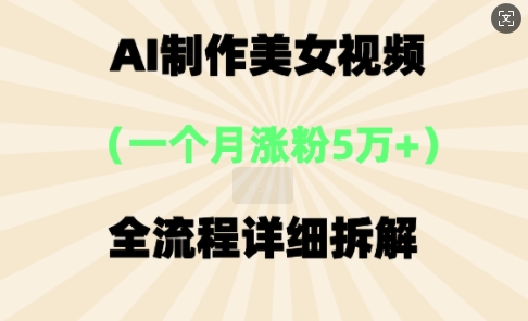 AI制作美⼥视频,⼀个⽉涨粉5万,全流程详细拆解-“发个发”赚钱知识平台