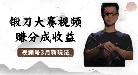 制作锻刀大赛视频，撸视频号分成计划收益，操作简单，轻松月入过W-“发个发”赚钱知识平台