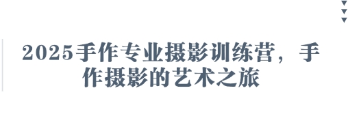 2025手作专业摄影训练营，手作摄影的艺术之旅-“发个发”赚钱知识平台