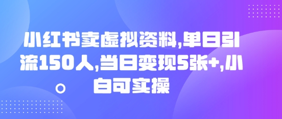 小红书卖虚拟资料，单日引流150人，当日变现5张+，小白可实操-“发个发”赚钱知识平台