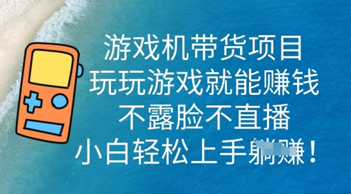 游戏机带货项目，玩玩游戏就能挣钱，不露脸不直播，小白轻松上手-“发个发”赚钱知识平台
