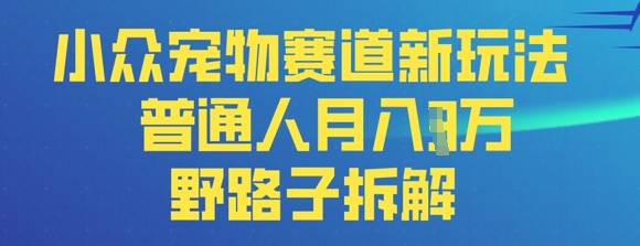 小众宠物赛道新玩法，普通人月入过1W的野路子拆解-“发个发”赚钱知识平台