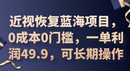 2025近视恢复蓝海项目，0成本0门槛，一单利润49.9，可长期操作-“发个发”赚钱知识平台