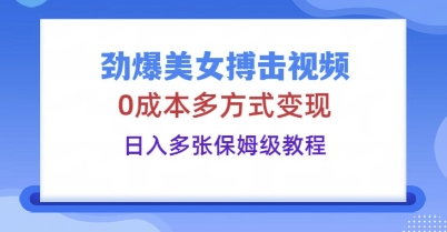 劲爆美女搏击视频，0成本多方式变现，日入多张保姆级教程-“发个发”赚钱知识平台