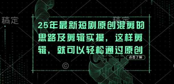 25年最新短剧原创混剪的思路及剪辑实操，这样剪辑，就可以轻松通过原创-“发个发”赚钱知识平台
