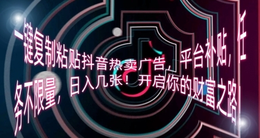一键复制粘贴抖音热卖广告，平台补贴，任务不限量，日入几张，开启你的财富之路!-“发个发”赚钱知识平台